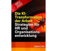 Die KI- Transformation der Arbeit: Strategien für HR und Organisationsentwicklung