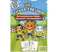 Die Kicker-Freunde: Ein Fußballbuch über eine Schülermannschaft mit Ausmalbildern und kurzen Geschichten. Ideal für alle Fußballfans ab 4 Jahren.
