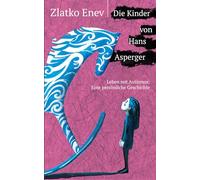 Die Kinder von Hans Asperger: Leben mit Autismus: Eine persönliche Geschichte