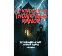 Die Kinder von Thornfield Manor: Die Regeln von Thornfield Manor. Ein Spukhaus Horrorroman Haunted House