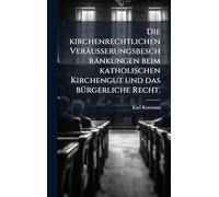 Die kirchenrechtlichen Veräusserungsbeschränkungen beim katholischen Kirchengut und das bÃ1/4rgerliche Recht.