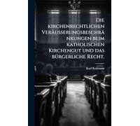 Die kirchenrechtlichen Veräusserungsbeschränkungen beim katholischen Kirchengut und das bÃ1/4rgerliche Recht.