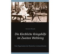 Die Kirchliche Kriegshilfe im Zweiten Weltkrieg: Eine Organisation des Deutschen Caritasverbandes: 8