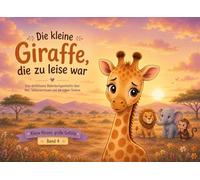 Die kleine Giraffe, die zu leise war: Eine einfühlsame Bilderbuchgeschichte über Mut, Selbstvertrauen und die eigene Stimme