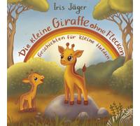 Die kleine Giraffe ohne Flecken: Geschichten für kleine Helden