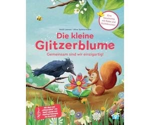 Die kleine Glitzerblume: Gemeinsam sind wir einzigartig! Eine Geschichte mit Rabe und Eichhörnchen. Zusammen Anderssein, Vielfalt und Diversität feiern: kunterbuntes Kinderbuch ab 3 Jahren