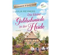 Die kleine Goldschmiede in der Heide: Roman. Willkommen in Bienenbeek, Band 4 | Ein zauberhafter Wohlfühlroman für Fans von Laurie Gilmore