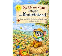 Die kleine Maus entdeckt das Kartoffelland: Eine Geschichte für kleine und große Mäuse