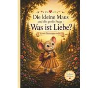 Die kleine Maus und die große Frage - Was ist Liebe?: Eine herzerwärmende Geschichte mit Lauri
