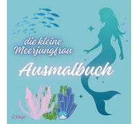Die kleine Meerjungfrau: Ein Ausmalbuch für kleine und große Künstler: Entdecke die zauberhafte Unterwasserwelt mit einfachen und detaillierten Motiven für kreative Stunden!