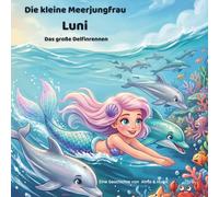 Die kleine Meerjungfrau Luni - Das große Delfinrennen: Ein spannendes Unterwasser-Abenteuer über Freundschaft, Teamgeist und Mut für Kinder von 4-8 Jahren