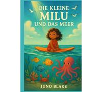 Die kleine Milu und das Meer: Eine liebevoll erzählte Geschichte über das Meer, die Meeres Bewohner und wie wichtig der Schutz ist