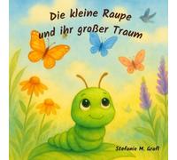 Die kleine Raupe und ihr großer Traum