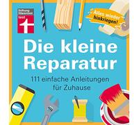 Die kleine Reparatur: 111 einfache Anleitungen für Zuhause