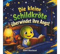 Die kleine Schildkröte überwindet ihre Angst: Eine liebevolle Gute-Nacht-Geschichte über Mut, Selbstvertrauen und alleine schlafen