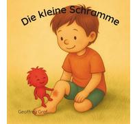 Die kleine Schramme: Eine Geschichte übers Hinfallen und Wiederaufstehen