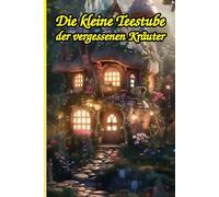 Die kleine Teestube der vergessenen Kräuter: Ein Cozy Fantasy Roman: Ein herzerwärmender Wohlfühlroman über die Magie eines Neuanfangs, eine ... Slow-Burn-Romance zum Einkuscheln und Träumen