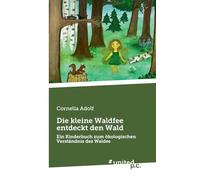 Die kleine Waldfee entdeckt den Wald: Ein Kinderbuch zum ökologischen Verständnis des Waldes