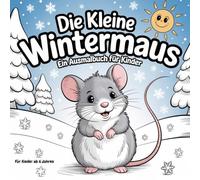 Die kleine Wintermaus - Ein Ausmalbuch für Kinder ab 6 Jahren: 48 winterliche und weihnachtliche Motive für kleine Mäusefans