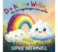 Die kleine Wolke, die ein Regenbogen sein wollte: Umarme deine Einzigartigkeit und strahle hell