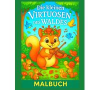 Die kleinen Virtuosen des Waldes - Malbuch: 50 magische Ausmalbilder - Eichhörnchen, Waldtiere und ein verzaubertes Orchester