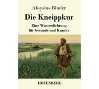 Die Kneippkur: Eine Wasserdichtung für Gesunde und Kranke