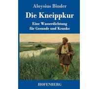 Die Kneippkur: Eine Wasserdichtung für Gesunde und Kranke