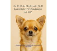 "Die Könige im Kleinformat - Die 10 charmantesten Mini-Hunderassen der Welt": (Anspruchsvoll und verspielt, mit einem Hauch Exklusivität.)