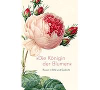 »Die Königin der Blumen«: Rosen in Bild und Gedicht