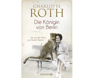 Die Königin von Berlin: Sie war die Muse von Bertolt Brecht. Roman
