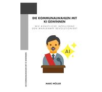 Die Kommunalwahlen mit KI gewinnen: Wie Künstliche Intelligenz den Wahlkampf revolutioniert