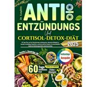 Die Komplette Anti-Entzündungs- und Cortisol-Detox-Diät: 60-Tage-Plan, um Ihre Stresshormone zurückzusetzen, chronische Müdigkeit zu beenden, hartnäckiges Bauchfett zu verlieren und Ihre Energie