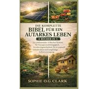 DIE KOMPLETTE BIBEL FÜR EIN AUTUNKTIONALES LEBEN - 4 BÜCHER IN 1: Ein umfassendes 4-Bücher-System für Energieunabhängigkeit, Ernährungssicherheit, ... und langfristige Selbstversorgung
