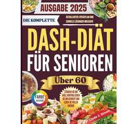 Die Komplette DASH-Diät für Senioren über 60 2025: Stärken Sie Ihr Herz, kontrollieren Sie Ihr Gewicht und leben Sie vital mit köstlichen, nierenfreundlichen Rezepten für Senioren