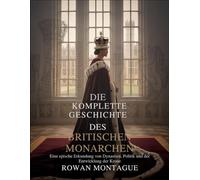 Die komplette Geschichte des britischen Monarchen: Eine epische Erkundung der Dynastienpolitik und der Entwicklung der Krone