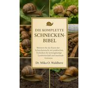 DIE KOMPLETTE SCHNECKENBIBEL: Meistern Sie die Kunst der Schneckenzucht mit praktischen Techniken für kostengünstige Landwirtschaft und maximale Gewinne.