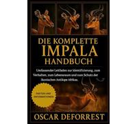 DIE KOMPLETTEIMPALA HANDBUCH: Umfassender Leitfaden zur Identifizierung, zum Verhalten, zum Lebensraum und zum Schutz der ikonischen Antilope Afrikas.