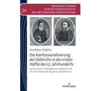 Die Konfessionalisierung der Ostkirche in der ersten Hälfte des 17. Jahrhunderts: Kyrillos Loukaris, Metrophanes Kritopoulos und die Instrumentalisierung antijesuitischer Topoi