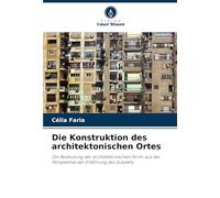 Die Konstruktion des architektonischen Ortes: Die Bedeutung der architektonischen Form aus der Perspektive der Erfahrung des Subjekts