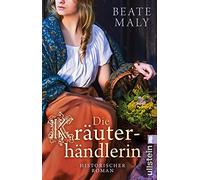 Die Kräuterhändlerin: Roman | Eine Geschichte für alle Sinne von Bestsellerautorin Beate Maly