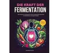 Die Kraft der Fermentation: Kefir, Kombucha und Rezepte für sichere hausgemachte Superfoods für Wohlbefinden und tägliche Vitalität.