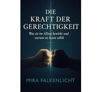 DIE KRAFT DER GERECHTIGKEIT: Was sie im Alltag bewirkt und warum sie heute zählt