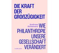 Die Kraft der Großzügigkeit. Wie Philanthropie unsere Gesellschaft verändert