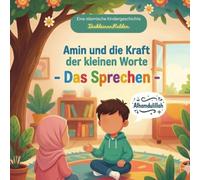 Die Kraft der kleinen Worte - Das Sprechen: Eine islamische Kindergeschichte