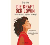 Die Kraft der Löwin - Selbstschutz beginnt im Kopf: Wie du dich gegen Einschüchterungsversuche und übergriffiges Verhalten wehrst