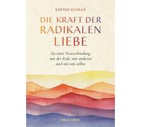 Die Kraft der radikalen Liebe: Zu einer Neuverbindung mit der Erde, mit anderen und mit uns selbst