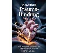 DIE KRAFT DER TRAUMA-BINDUNG: Wie es Beziehungen, Bindungsstile und emotionale Bindung beeinflusst
