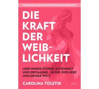 Die Kraft der Weiblichkeit: Lebe innere Stärke, Schönheit und Erfüllung - in dir, der Liebe und deiner Welt