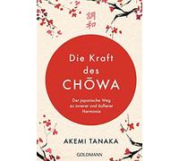 Die Kraft des Chowa: Der japanische Weg zu innerer und äußerer Harmonie - ...