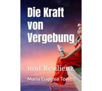 Die Kraft von Vergebung: und Resilienz